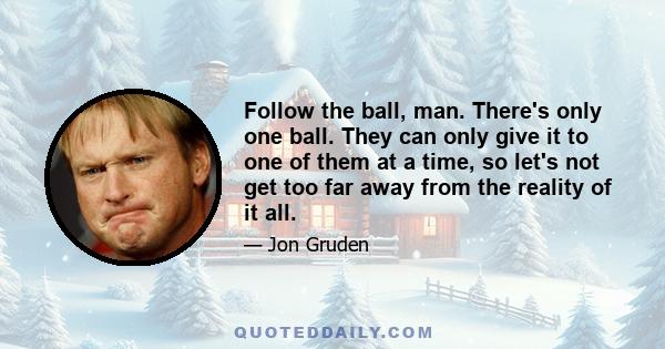 Follow the ball, man. There's only one ball. They can only give it to one of them at a time, so let's not get too far away from the reality of it all.