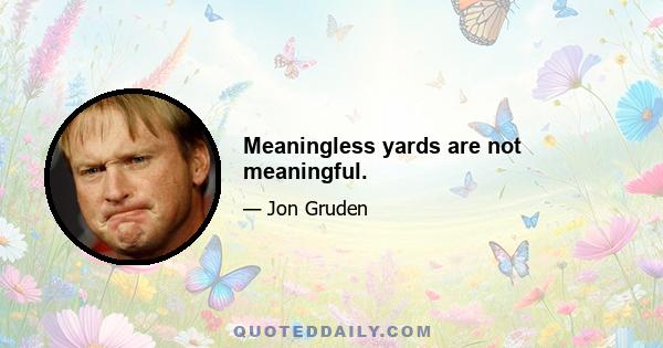 Meaningless yards are not meaningful.