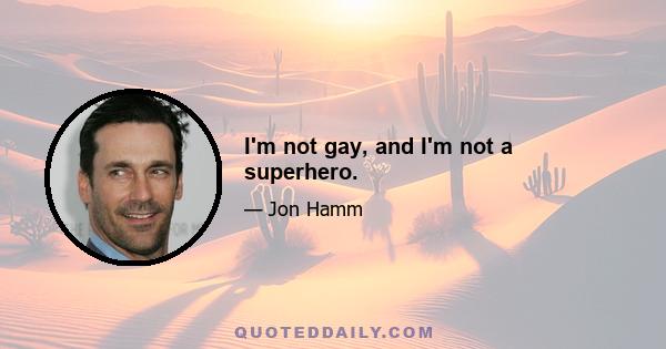 I'm not gay, and I'm not a superhero.