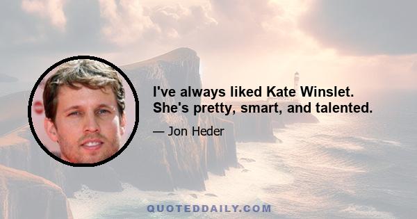 I've always liked Kate Winslet. She's pretty, smart, and talented.