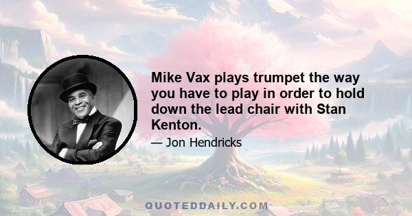 Mike Vax plays trumpet the way you have to play in order to hold down the lead chair with Stan Kenton.