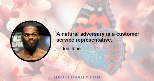 A natural adversary is a customer service representative.