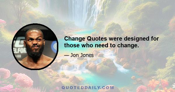 Change Quotes were designed for those who need to change.