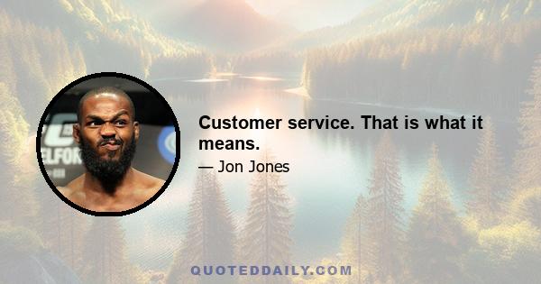 Customer service. That is what it means.