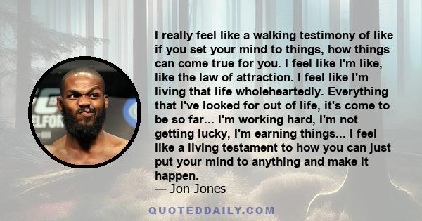 I really feel like a walking testimony of like if you set your mind to things, how things can come true for you. I feel like I'm like, like the law of attraction. I feel like I'm living that life wholeheartedly.