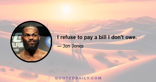 I refuse to pay a bill I don't owe.