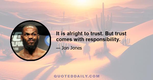 It is alright to trust. But trust comes with responsibility.