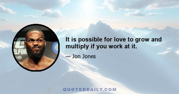 It is possible for love to grow and multiply if you work at it.