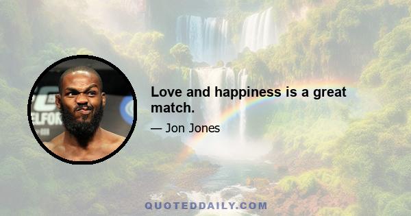 Love and happiness is a great match.