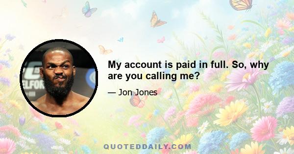 My account is paid in full. So, why are you calling me?