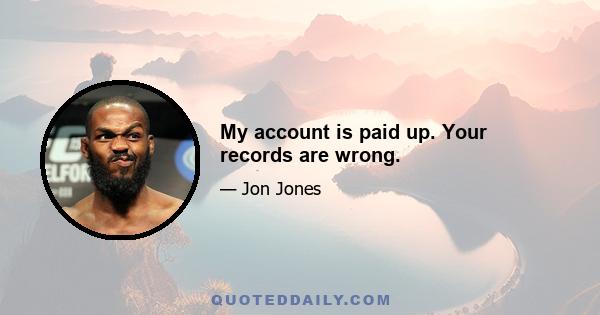 My account is paid up. Your records are wrong.