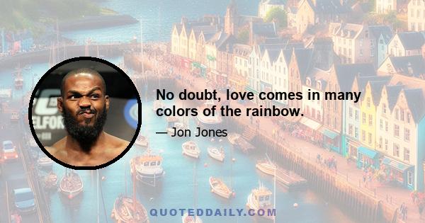 No doubt, love comes in many colors of the rainbow.