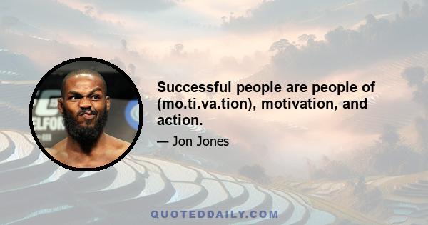 Successful people are people of (mo.ti.va.tion), motivation, and action.