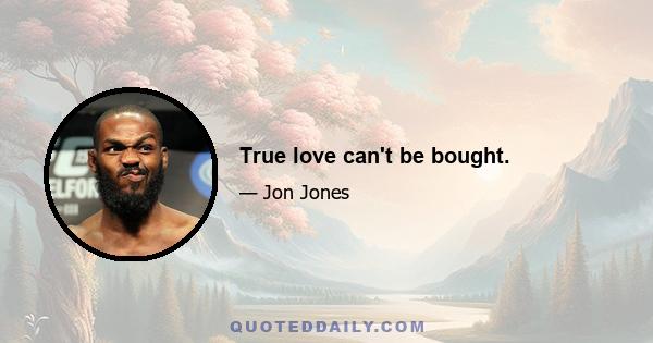 True love can't be bought.