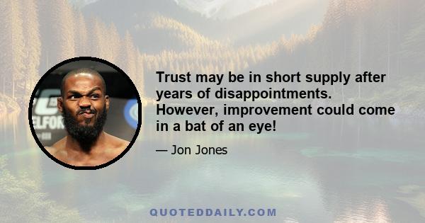 Trust may be in short supply after years of disappointments. However, improvement could come in a bat of an eye!