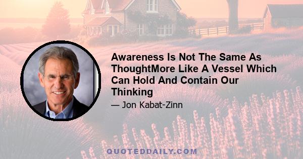 Awareness Is Not The Same As ThoughtMore Like A Vessel Which Can Hold And Contain Our Thinking