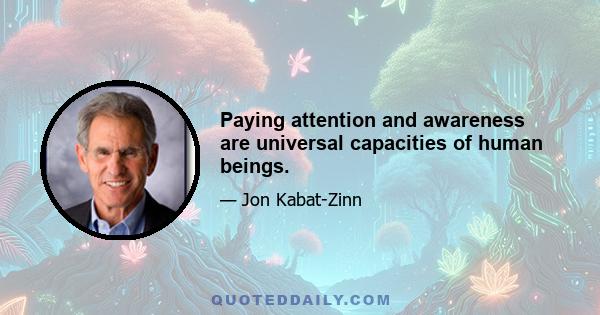 Paying attention and awareness are universal capacities of human beings.