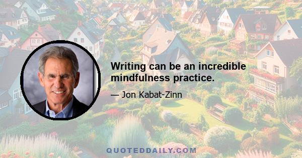 Writing can be an incredible mindfulness practice.