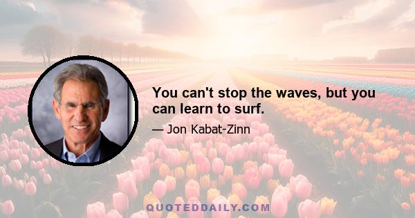 You can't stop the waves, but you can learn to surf.