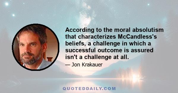 According to the moral absolutism that characterizes McCandless's beliefs, a challenge in which a successful outcome is assured isn't a challenge at all.