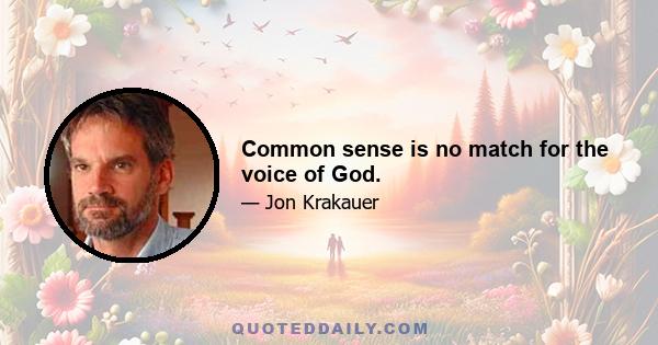 Common sense is no match for the voice of God.