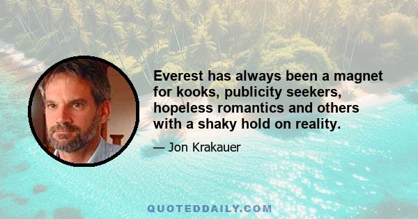 Everest has always been a magnet for kooks, publicity seekers, hopeless romantics and others with a shaky hold on reality.