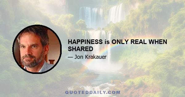 HAPPINESS is ONLY REAL WHEN SHARED