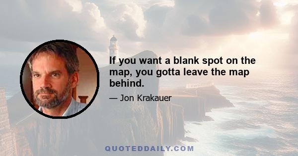 If you want a blank spot on the map, you gotta leave the map behind.