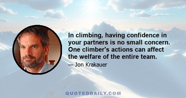 In climbing, having confidence in your partners is no small concern. One climber's actions can affect the welfare of the entire team.