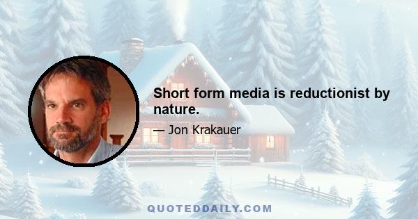 Short form media is reductionist by nature.