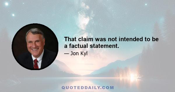 That claim was not intended to be a factual statement.