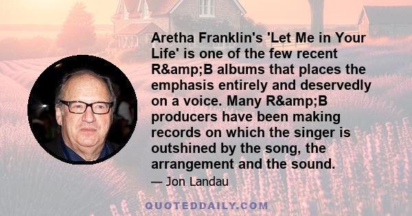 Aretha Franklin's 'Let Me in Your Life' is one of the few recent R&B albums that places the emphasis entirely and deservedly on a voice. Many R&B producers have been making records on which the singer is