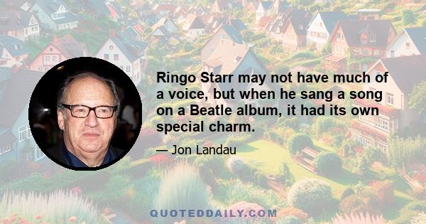 Ringo Starr may not have much of a voice, but when he sang a song on a Beatle album, it had its own special charm.