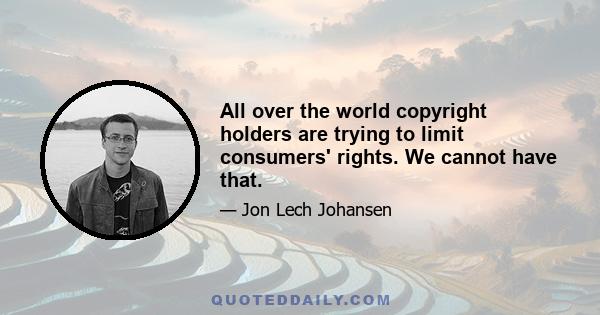 All over the world copyright holders are trying to limit consumers' rights. We cannot have that.