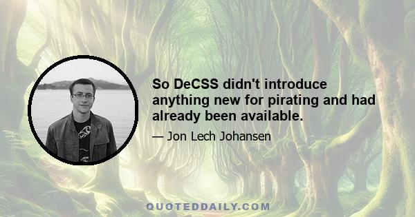 So DeCSS didn't introduce anything new for pirating and had already been available.