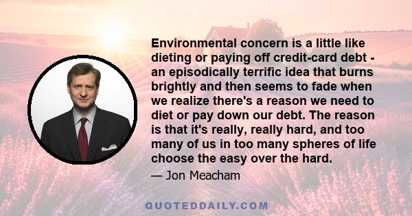 Environmental concern is a little like dieting or paying off credit-card debt - an episodically terrific idea that burns brightly and then seems to fade when we realize there's a reason we need to diet or pay down our