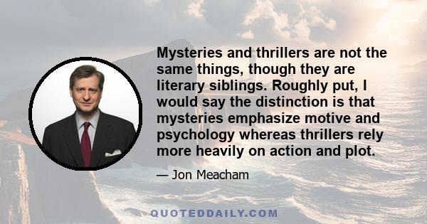 Mysteries and thrillers are not the same things, though they are literary siblings. Roughly put, I would say the distinction is that mysteries emphasize motive and psychology whereas thrillers rely more heavily on