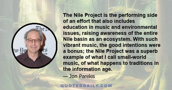 The Nile Project is the performing side of an effort that also includes education in music and environmental issues, raising awareness of the entire Nile basin as an ecosystem. With such vibrant music, the good