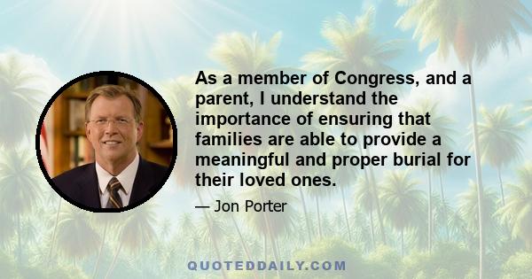 As a member of Congress, and a parent, I understand the importance of ensuring that families are able to provide a meaningful and proper burial for their loved ones.