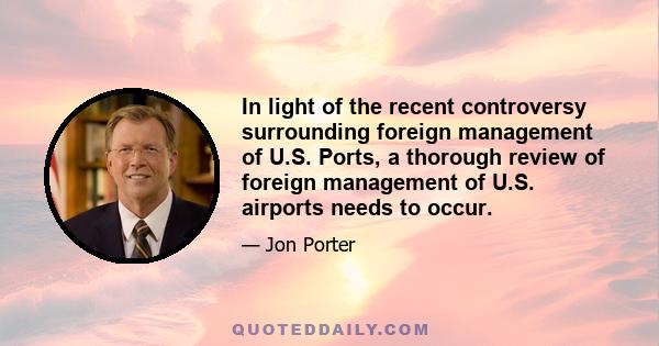 In light of the recent controversy surrounding foreign management of U.S. Ports, a thorough review of foreign management of U.S. airports needs to occur.