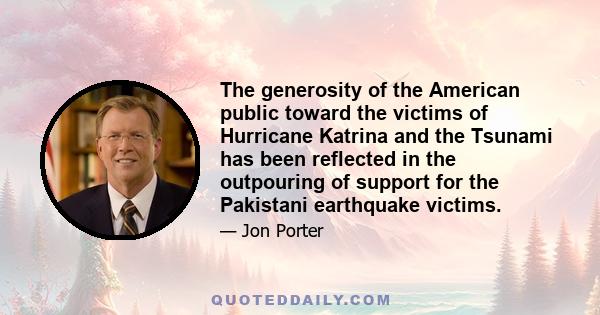 The generosity of the American public toward the victims of Hurricane Katrina and the Tsunami has been reflected in the outpouring of support for the Pakistani earthquake victims.