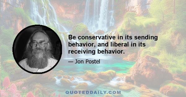 Be conservative in its sending behavior, and liberal in its receiving behavior.