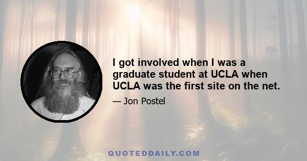 I got involved when I was a graduate student at UCLA when UCLA was the first site on the net.