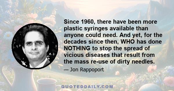 Since 1960, there have been more plastic syringes available than anyone could need. And yet, for the decades since then, WHO has done NOTHING to stop the spread of vicious diseases that result from the mass re-use of