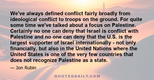 We've always defined conflict fairly broadly from ideological conflict to troops on the ground. For quite some time we've talked about a focus on Palestine. Certainly no one can deny that Israel is conflict with