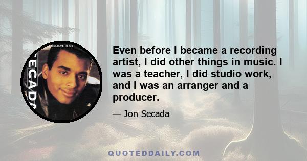 Even before I became a recording artist, I did other things in music. I was a teacher, I did studio work, and I was an arranger and a producer.