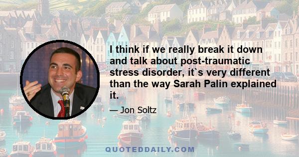 I think if we really break it down and talk about post-traumatic stress disorder, it`s very different than the way Sarah Palin explained it.