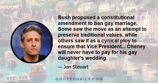 Bush proposed a constitutional amendment to ban gay marriage. Some saw the move as an attempt to preserve traditional values, while others saw it as a cynical ploy to ensure that Vice President... Cheney will never have 