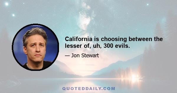 California is choosing between the lesser of, uh, 300 evils.