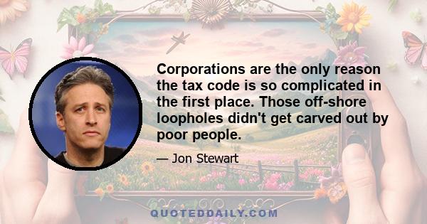 Corporations are the only reason the tax code is so complicated in the first place. Those off-shore loopholes didn't get carved out by poor people.